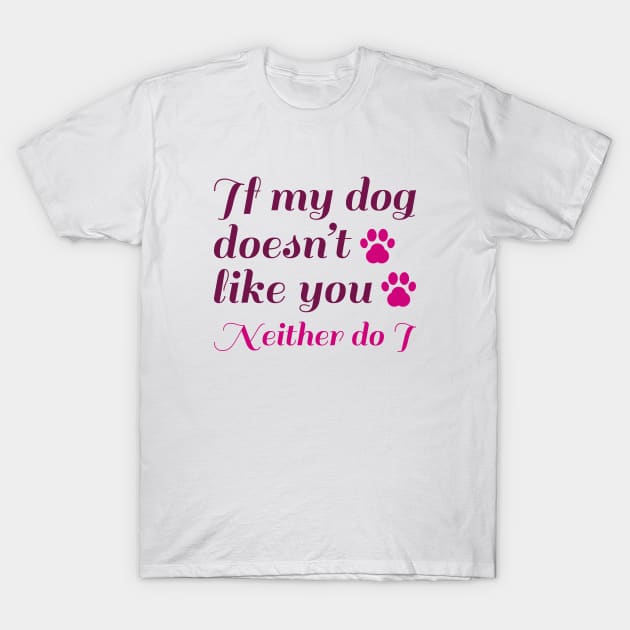 Dog Doesn't Like You T-Shirt by LuckyFoxDesigns